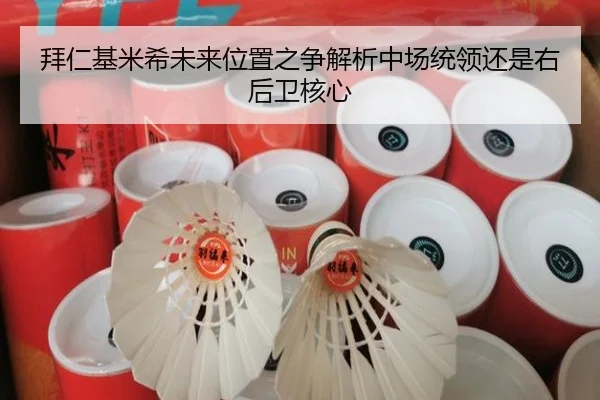 拜仁基米希未来位置之争解析中场统领还是右后卫核心